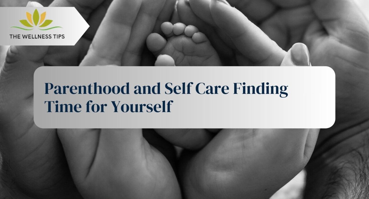 Parenthood and Self-Care: Finding Time for Yourself
