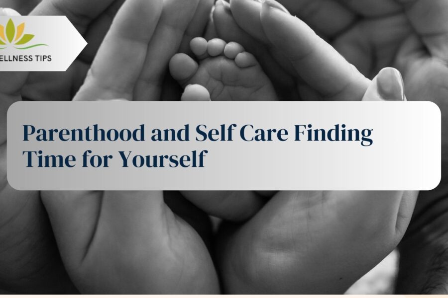 Parenthood and Self-Care: Finding Time for Yourself
